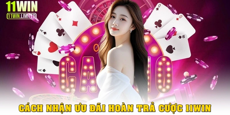 Hướng dẫn nhận khuyến mãi hoàn trả cược tại 11win
